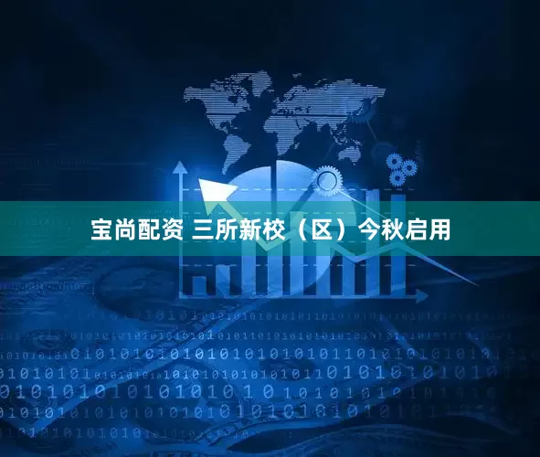 宝尚配资 三所新校（区）今秋启用
