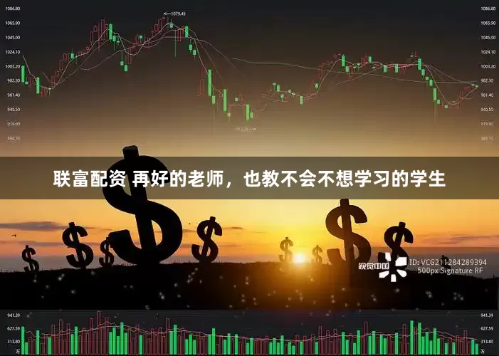 联富配资 再好的老师，也教不会不想学习的学生
