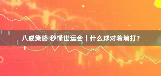 八戒策略 秒懂世运会丨什么球对着墙打？
